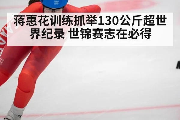 蒋惠花训练抓举130公斤超世界纪录 世锦赛志在必得