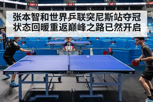 张本智和世界乒联突尼斯站夺冠状态回暖重返巅峰之路已然开启